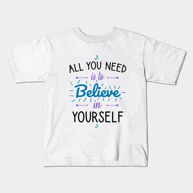 All you need is to believe in yourself Kids T-Shirt by cypryanus